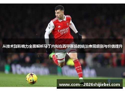 从技术到影响力全面解析马丁内利在西甲赛场的统治表现级别与价值提升 从技术到影响力全面解析马丁内利在西甲赛场的统治表现级别与价值提升