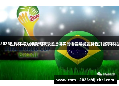 2026世界杯将为持票残障球迷提供实时语音导览服务提升赛事体验