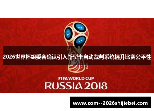 2026世界杯组委会确认引入新型半自动裁判系统提升比赛公平性 2026世界杯组委会确认引入新型半自动裁判系统提升比赛公平性
