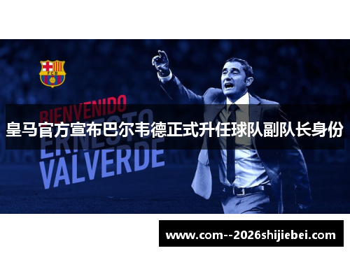 皇马官方宣布巴尔韦德正式升任球队副队长身份 皇马官方宣布巴尔韦德正式升任球队副队长身份