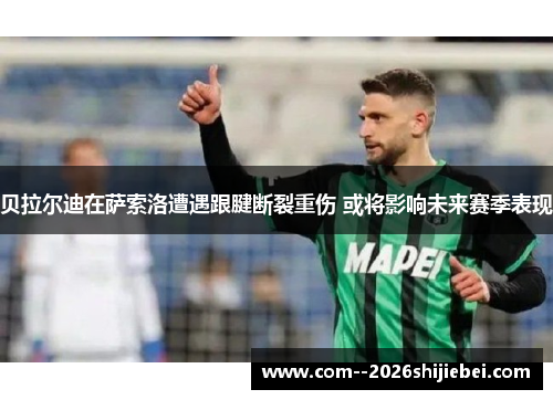 贝拉尔迪在萨索洛遭遇跟腱断裂重伤 或将影响未来赛季表现