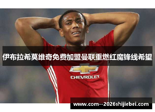 伊布拉希莫维奇免费加盟曼联重燃红魔锋线希望