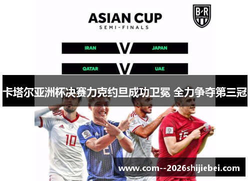 卡塔尔亚洲杯决赛力克约旦成功卫冕 全力争夺第三冠 卡塔尔亚洲杯决赛力克约旦成功卫冕 全力争夺第三冠