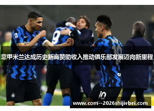 意甲米兰达成历史新高赞助收入推动俱乐部发展迈向新里程