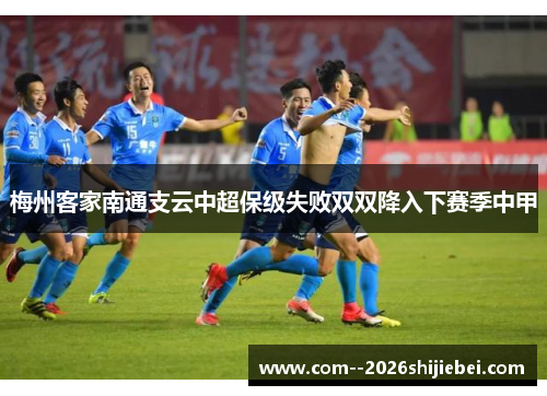梅州客家南通支云中超保级失败双双降入下赛季中甲