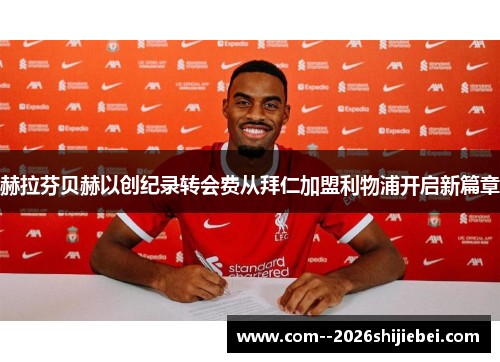 赫拉芬贝赫以创纪录转会费从拜仁加盟利物浦开启新篇章