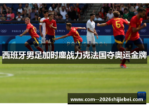 西班牙男足加时鏖战力克法国夺奥运金牌
