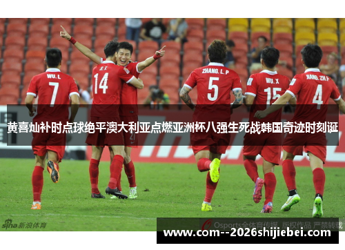 黄喜灿补时点球绝平澳大利亚点燃亚洲杯八强生死战韩国奇迹时刻诞
